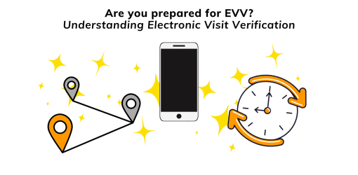 Understanding EVV so that your agency can be prepared!